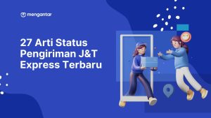 27 Arti Status Pengiriman J&T Express Terbaru
