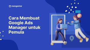 Cara Membuat Google Ads Manager untuk Pemula