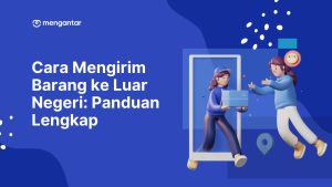 Cara Mengirim Barang ke Luar Negeri: Panduan Lengkap