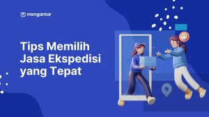 Tips Memilih Jasa Ekspedisi yang Tepat