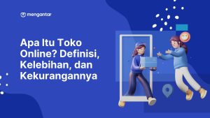 Apa Itu Toko Online? Definisi, Kelebihan, dan Kekurangannya