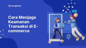 Cara Menjaga Keamanan Transaksi di E-commerce