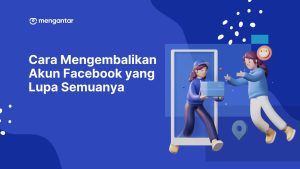 Cara Mengembalikan Akun Facebook yang Lupa Semuanya