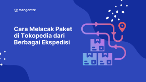 Cara Melacak Paket di Tokopedia dari Berbagai Ekspedisi