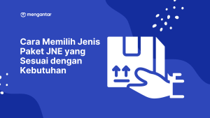 Cara Memilih Jenis Paket JNE yang Sesuai dengan Kebutuhan