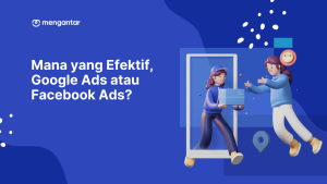 Mana yang Efektif, Google Ads atau Facebook Ads?